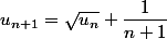 u_{n+1}=\sqrt{u_n}+\dfrac{1}{n+1}