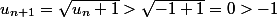 u_{n+1}=\sqrt{u_n+1}>\sqrt{-1+1}=0>-1