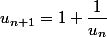 u_{n+1}=1+\dfrac{1}{u_n}