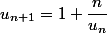 u_{n+1}=1+\dfrac{n}{u_n}