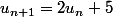 u_{n+1}=2u_n+5