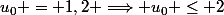 u_0 = 1,2 \Longrightarrow u_0 \le 2