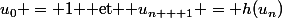 u_0 = 1 $ et $ u_{n + 1} = h(u_n)