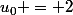 u_0 = 2