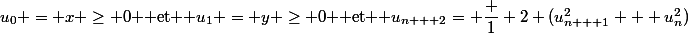 u_0 = x \ge 0 $ et $ u_1 = y \ge 0 $ et $ u_{n + 2}= \dfrac 1 2 (u_{n + 1}^2 + u_n^2)