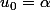 u_0=\alpha