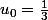 u_0=\frac{1}{3}