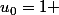 u_0=1 