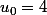 u_0=4