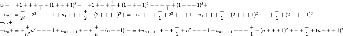 u_1 = 1 + \dfrac 1 {(1 + 1)^3} = 1 + \dfrac 1 {(1 + 1)^2} - \dfrac 1 {(1 + 1)^3}
 \\ u_2 =\dfrac {2^2} {2^2 - 1} u_1 + \dfrac 2 {(2 + 1)^3} = u_1 - \dfrac 1 {2^2 - 1} u_1 + \dfrac 1 {(2 + 1)^2} - \dfrac 1 {(2 + 1)^3}
 \\ ...
 \\ u_n = \dfrac {n^2}{n^2 - 1} u_{n - 1} + \dfrac n {(n+ 1)^3} = u_{n - 1} - \dfrac 1 {n^2 - 1} u_{n - 1} + \dfrac 1 {(n + 1)^2} - \dfrac 1 {(n + 1)^3}