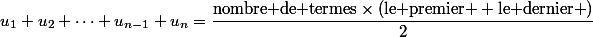 u_1+u_2+\dots+u_{n-1}+u_n=\dfrac{\text{nombre de termes}\times\left(\text{le premier }+\text{le dernier }\right)}{2}