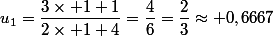 u_1=\dfrac{3\times 1+1}{2\times 1+4}=\dfrac{4}{6}=\dfrac{2}{3}\approx 0,6667