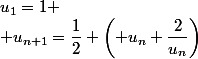 u_1=1
 \\ u_{n+1}=\dfrac12 \left( u_n+\dfrac2{u_n}\right)