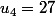 u_4=27