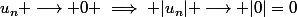 u_n \longrightarrow 0 \implies |u_n| \longrightarrow |0|=0