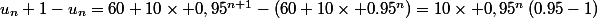 u_n+1-u_n=60+10\times 0,95^{n+1}-\left(60+10\times 0.95^n\right)=10\times 0,95^n\left(0.95-1\right)