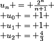 u_n = \frac{2^n}{n+1}
 \\ u_0 = 1
 \\ u_1 = 1
 \\ u_2 = \frac{4}{3}