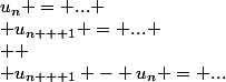 u_n = ...
 \\ u_{n + 1} = ...
 \\ 
 \\ u_{n + 1} - u_n = ...