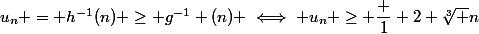 u_n = h^{-1}(n) \ge g^{-1} (n) \iff u_n \ge \dfrac 1 2 \sqrt[3] n