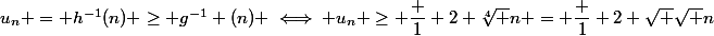 u_n = h^{-1}(n) \ge g^{-1} (n) \iff u_n \ge \dfrac 1 2 \sqrt[4] n = \dfrac 1 2 \sqrt {\sqrt n}