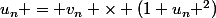 u_n = v_n \times (1+u_n ^2)