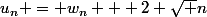 u_n = w_n + 2 \sqrt n