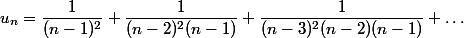 u_n=\dfrac{1}{(n-1)^2}+\dfrac{1}{(n-2)^2(n-1)}+\dfrac{1}{(n-3)^2(n-2)(n-1)}+\dots