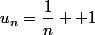 u_n=\dfrac{1}{n} +1