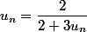 u_n=\dfrac{2}{2+3u_n}