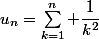 u_n=\displaystyle\sum_{k=1}^n \dfrac{1}{k^2}