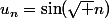 u_n=\sin(\sqrt n)