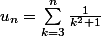 u_n=\sum^n_{k=3}\frac{1}{k^2+1}