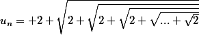 \forall n\in\mathbb{N}^*&nbsp;&nbsp;&nbsp;&nbsp;u_n= 2+\sqrt{2+\sqrt{2+\sqrt{2+\sqrt{...+\sqrt{2}}}}}