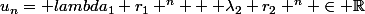 u_n= lambda_1 r_1 ^n + \lambda_2 r_2 ^n \in \R