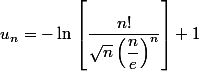 u_n=-\ln\,\left[\dfrac{n!}{\sqrt{n}\left(\dfrac{n}{e}\right)^n}\right]+1