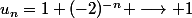u_n=1+(-2)^{-n} \longrightarrow 1