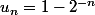u_n=1-2^{-n}