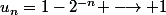 u_n=1-2^{-n} \longrightarrow 1