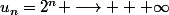 u_n=2^n \longrightarrow + \infty