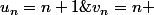 u_n=n+1\;et\;v_n=n 