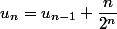 u_n=u_{n-1}+\dfrac{n}{2^n}