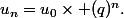 u_n=u_0\times (q)^n.