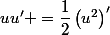 uu' =\dfrac{1}{2}\left(u^2\right)'