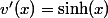 v'(x)=\sinh(x)