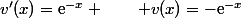 v'(x)=\text{e}^{-x} \qquad v(x)=-\text{e}^{-x}