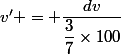 v' = \dfrac{dv}{\dfrac{3}{7}\times100}