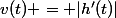 v(t) = |h'(t)|