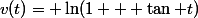 v(t)= \ln(1 + \tan t)