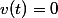 v(t)=0
