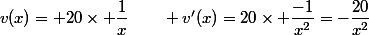 v(x)= 20\times \dfrac{1}{x}\qquad v'(x)=20\times \dfrac{-1}{x^2}=-\dfrac{20}{x^2}